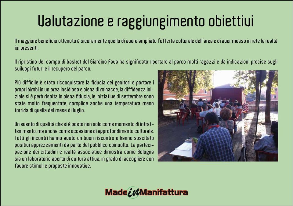 Più difficile è stato riconquistare la fiducia dei genitori e portare i propri bimbi un area sidiosa e piena di macce, la diffidenza iziale si è però risolta piena fiducia, le iziative di settembre