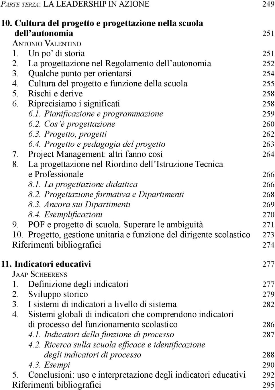 1. Pianifi cazione e programmazione 259 6.2. Cos è progettazione 260 6.3. Progetto, progetti 262 6.4. Progetto e pedagogia del progetto 263 7. Project Management: altri fanno così 264 8.