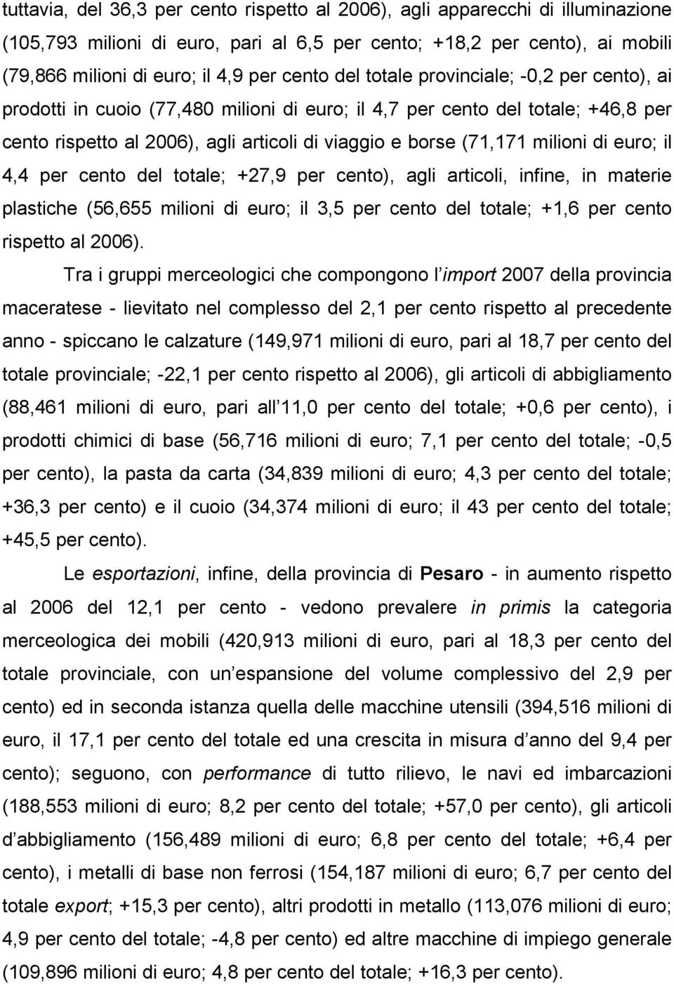 di euro; il 4,4 per cento del totale; +27,9 per cento), agli articoli, infine, in materie plastiche (56,655 milioni di euro; il 3,5 per cento del totale; +1,6 per cento rispetto al 2006).