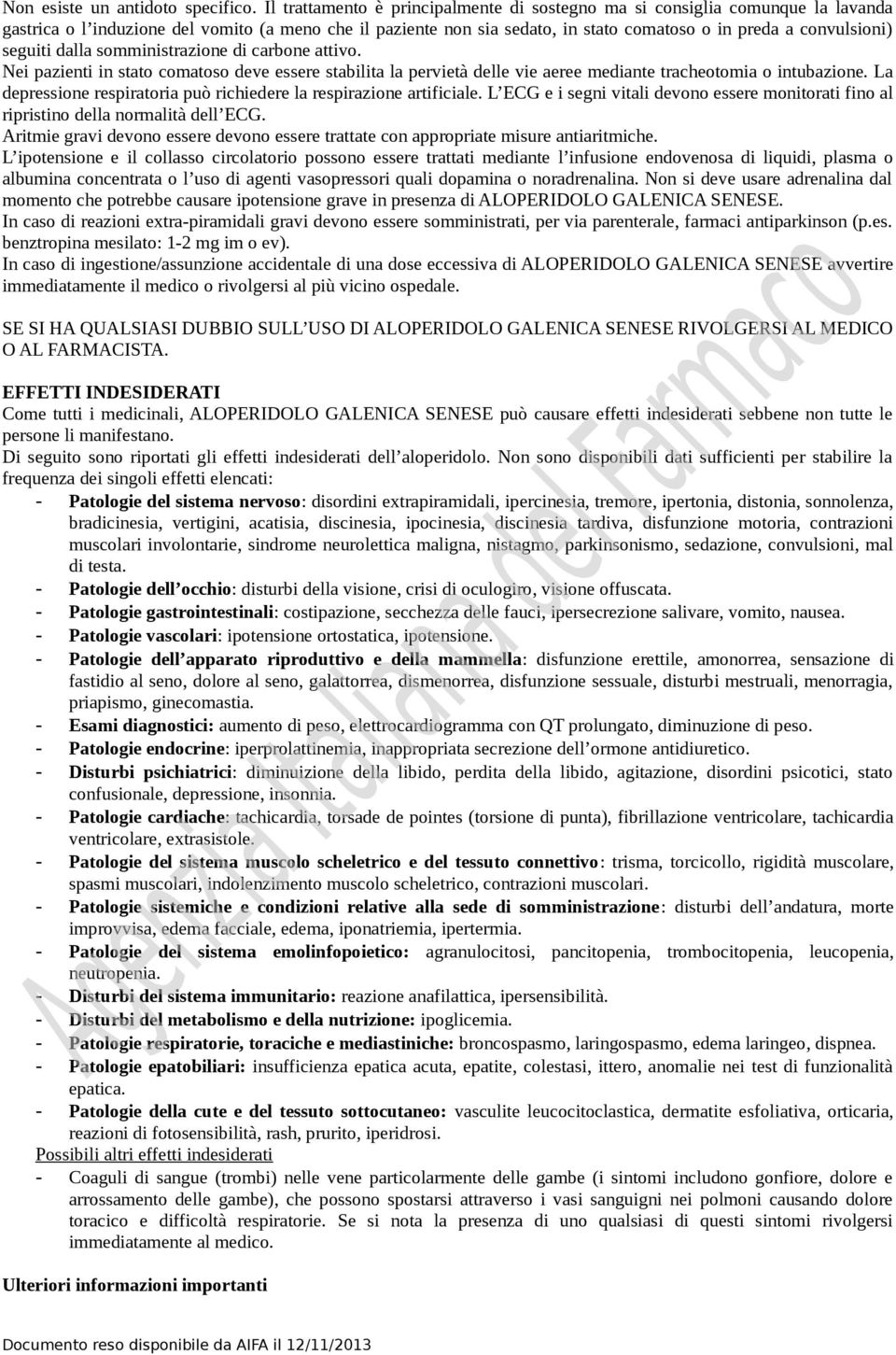 seguiti dalla somministrazione di carbone attivo. Nei pazienti in stato comatoso deve essere stabilita la pervietà delle vie aeree mediante tracheotomia o intubazione.