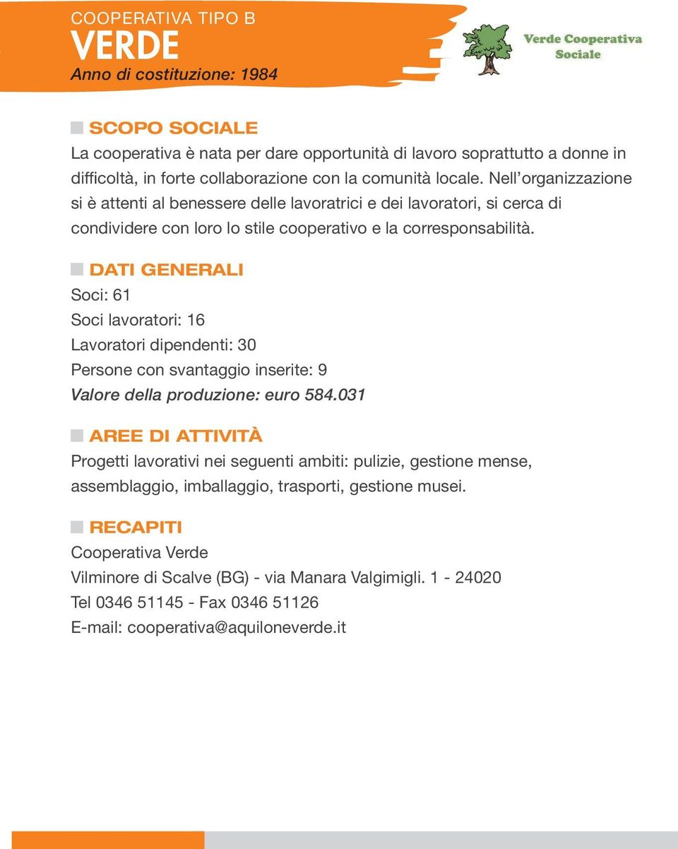 Soci: 61 Soci lavoratori: 16 Lavoratori dipendenti: 30 Persone con svantaggio inserite: 9 Valore della produzione: euro 584.