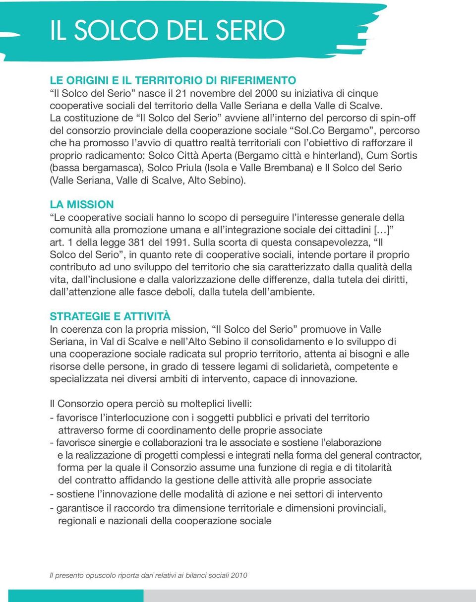 Co Bergamo, percorso che ha promosso l avvio di quattro realtà territoriali con l obiettivo di rafforzare il proprio radicamento: Solco Città Aperta (Bergamo città e hinterland), Cum Sortis (bassa