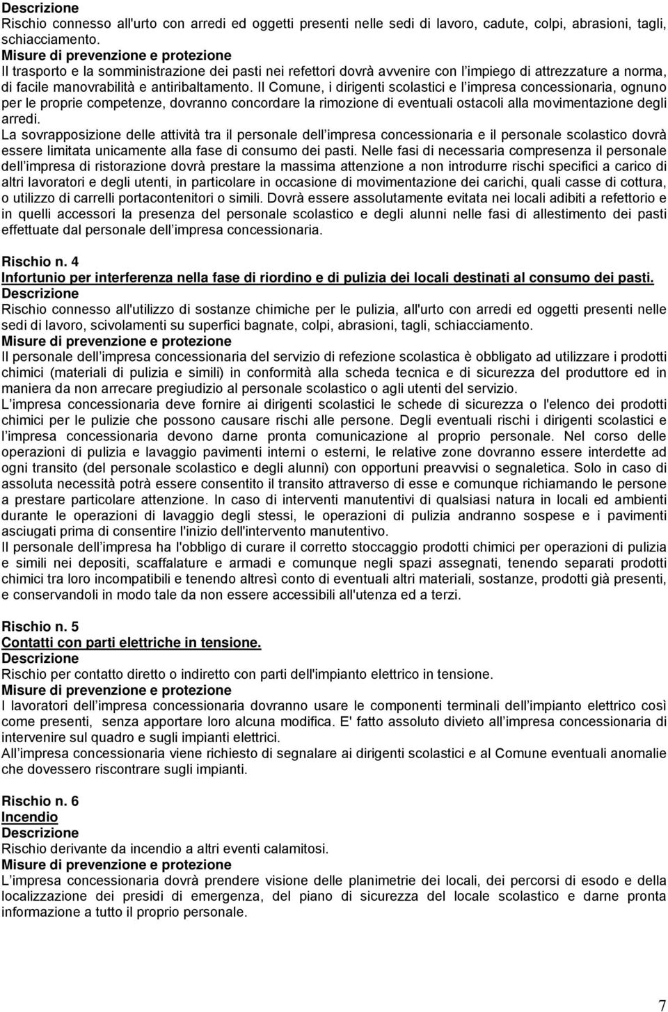 Il Comune, i dirigenti scolastici e l impresa concessionaria, ognuno per le proprie competenze, dovranno concordare la rimozione di eventuali ostacoli alla movimentazione degli arredi.