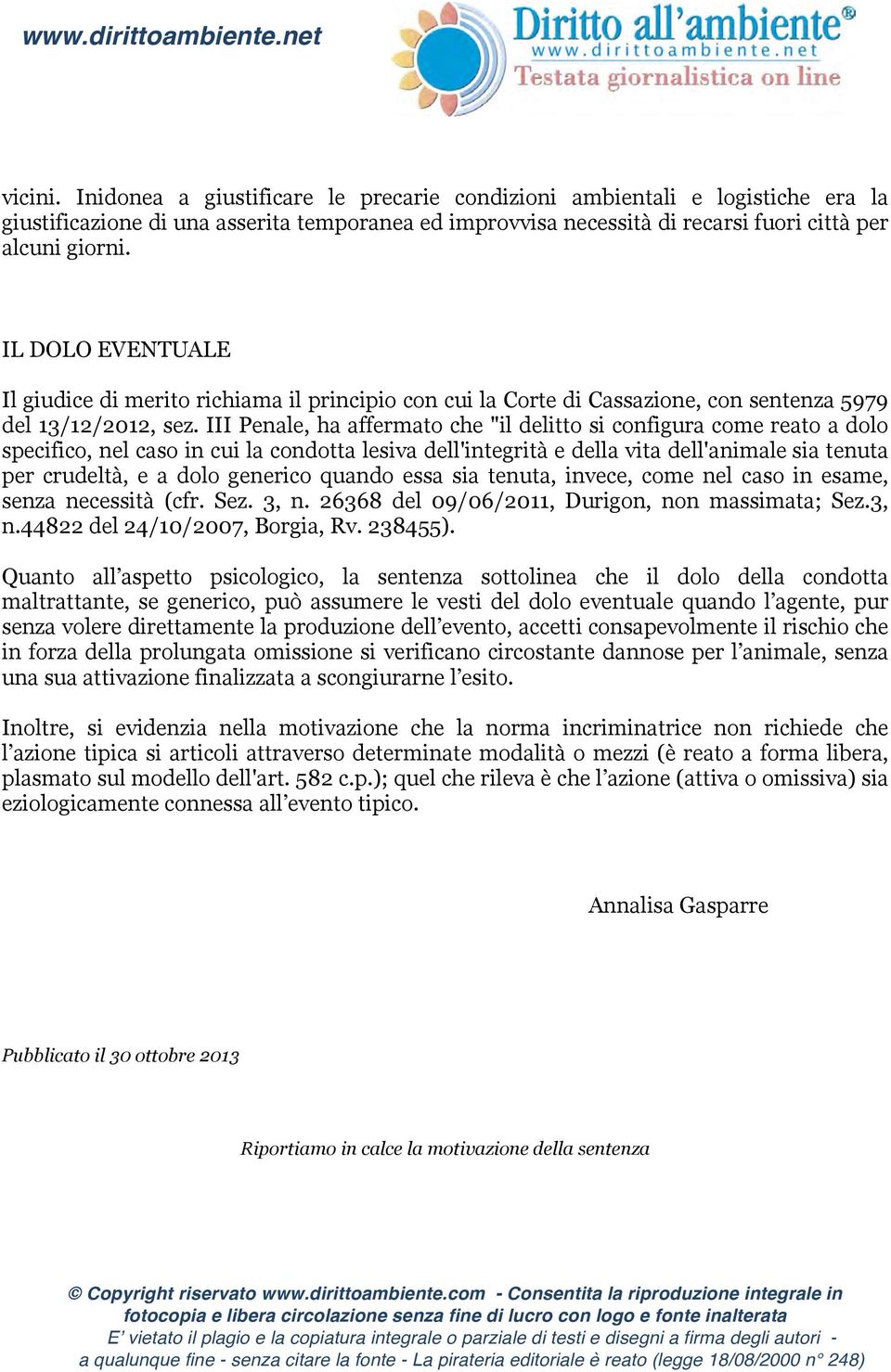 III Penale, ha affermato che "il delitto si configura come reato a dolo specifico, nel caso in cui la condotta lesiva dell'integrità e della vita dell'animale sia tenuta per crudeltà, e a dolo