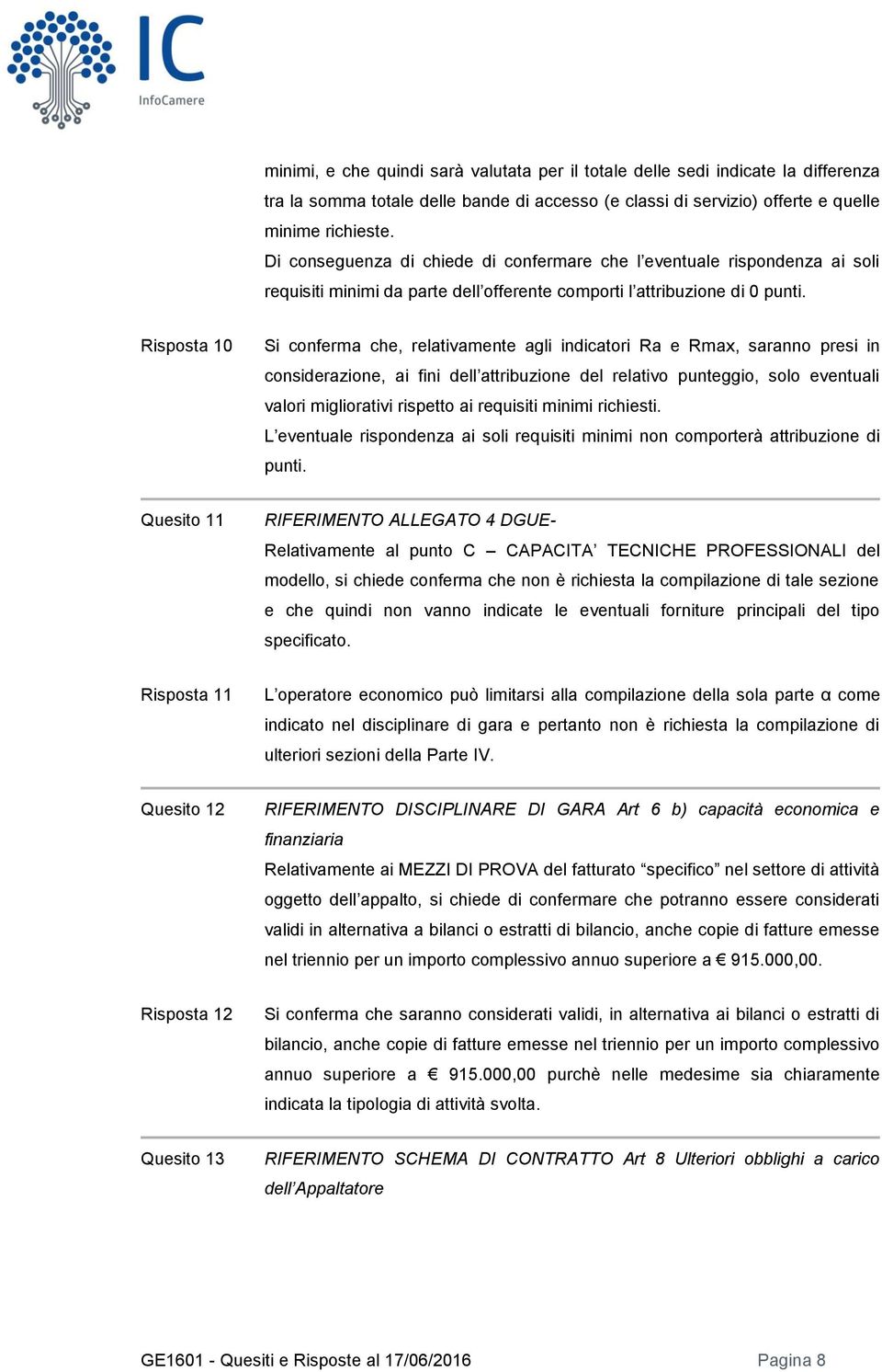 Risposta 10 Si conferma che, relativamente agli indicatori Ra e Rmax, saranno presi in considerazione, ai fini dell attribuzione del relativo punteggio, solo eventuali valori migliorativi rispetto ai