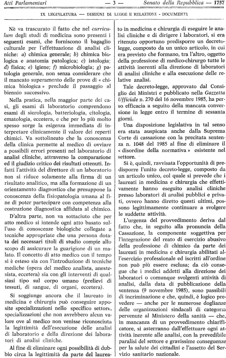 microbiologia; g) patologia generale, non senza considerare che il mancato superamento delle prove di «chimica biologica» preclude il passaggio al biennio successivo.