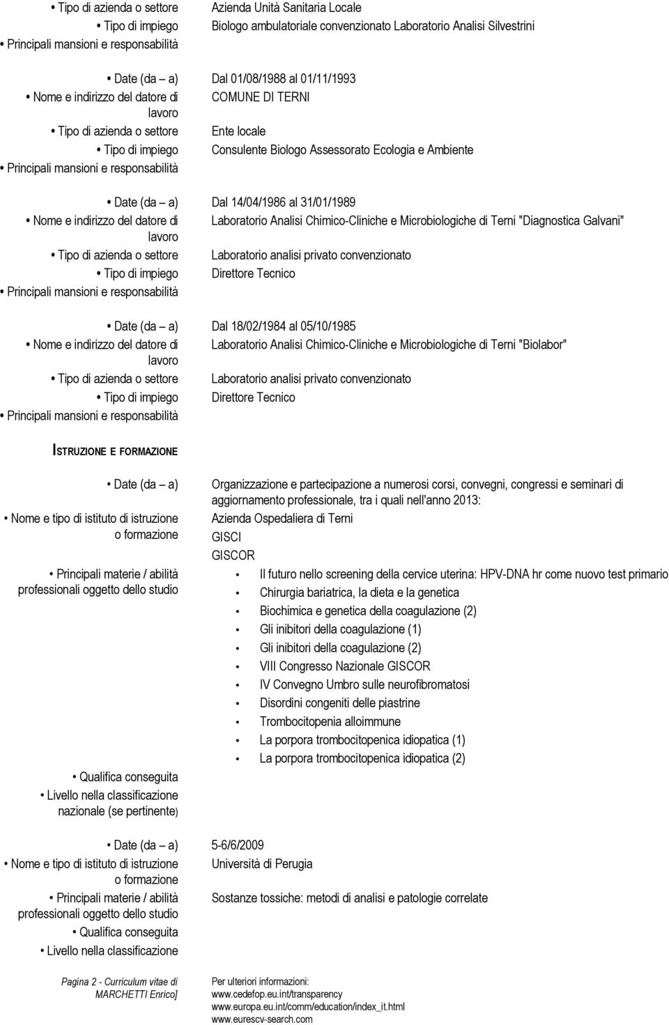 Galvani" Tipo di azienda o settore Laboratorio analisi privato convenzionato Direttore Tecnico Dal 18/02/1984 al 05/10/1985 Nome e indirizzo del datore di Laboratorio Analisi Chimico-Cliniche e