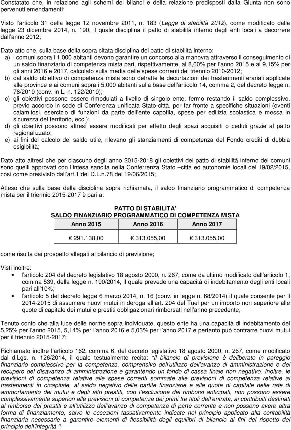 190, il quale disciplina il patto di stabilità interno degli enti locali a decorrere dall anno 2012; Dato atto che, sulla base della sopra citata disciplina del patto di stabilità interno: a) i