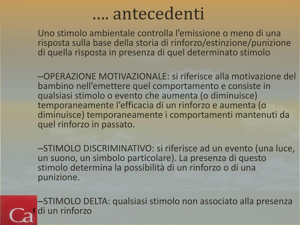 temporaneamente l efficacia di un rinforzo e aumenta (o diminuisce) temporaneamente i comportamenti mantenuti da quel rinforzo in passato.