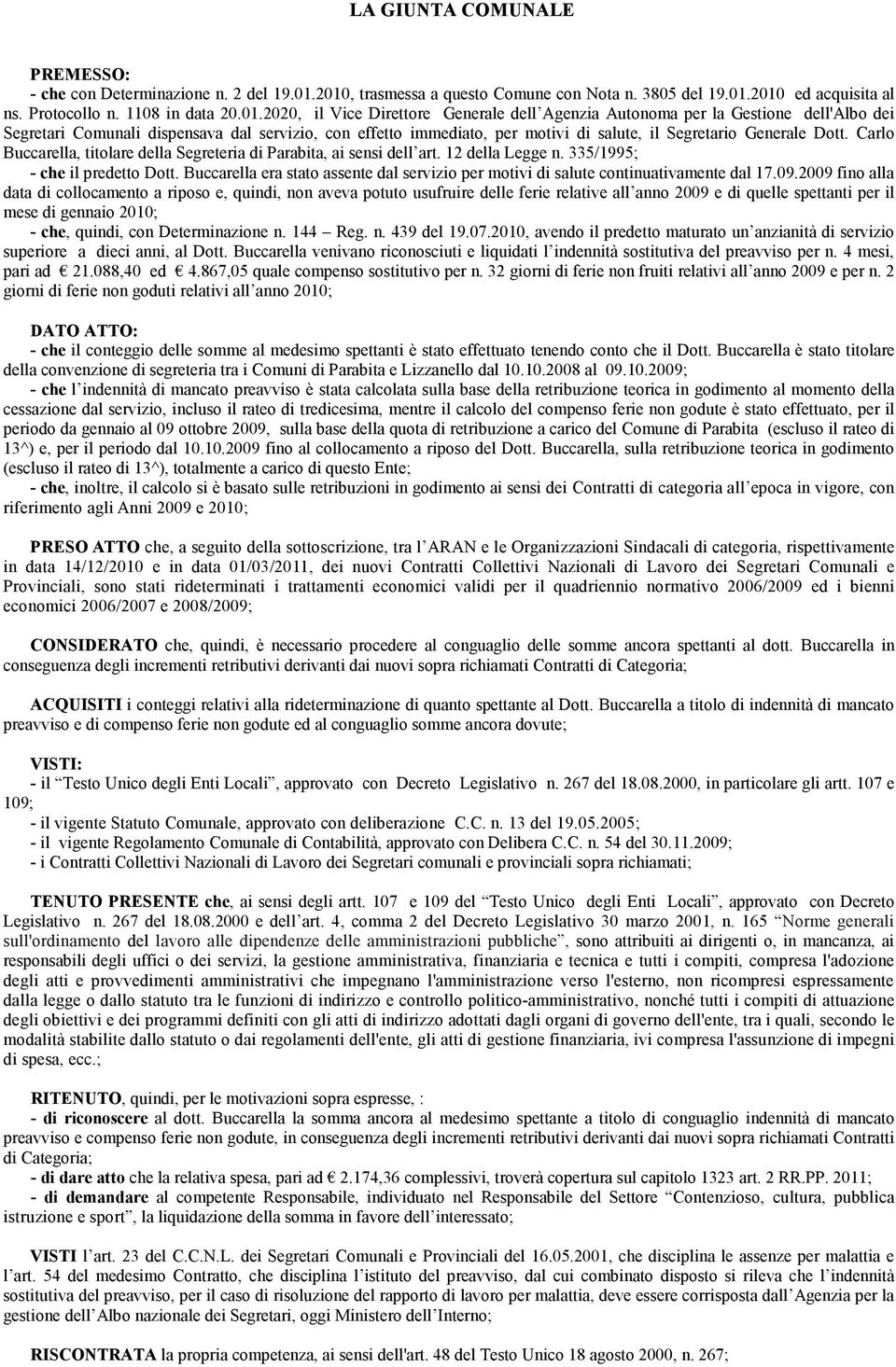 dei Segretari Comunali dispensava dal servizio, con effetto immediato, per motivi di salute, il Segretario Generale Dott. Carlo Buccarella, titolare della Segreteria di Parabita, ai sensi dell art.