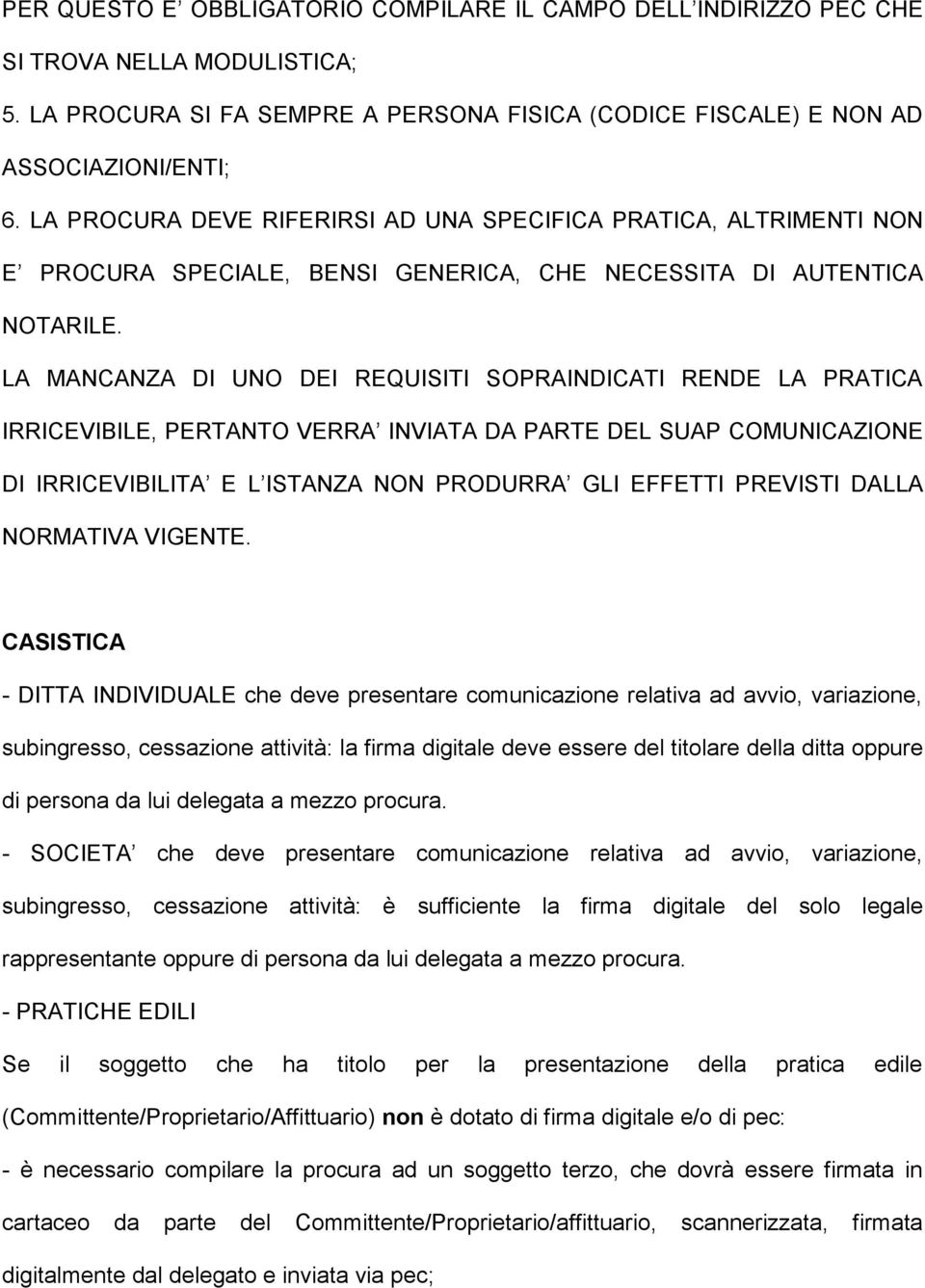 LA MANCANZA DI UNO DEI REQUISITI SOPRAINDICATI RENDE LA PRATICA IRRICEVIBILE, PERTANTO VERRA INVIATA DA PARTE DEL SUAP COMUNICAZIONE DI IRRICEVIBILITA E L ISTANZA NON PRODURRA GLI EFFETTI PREVISTI