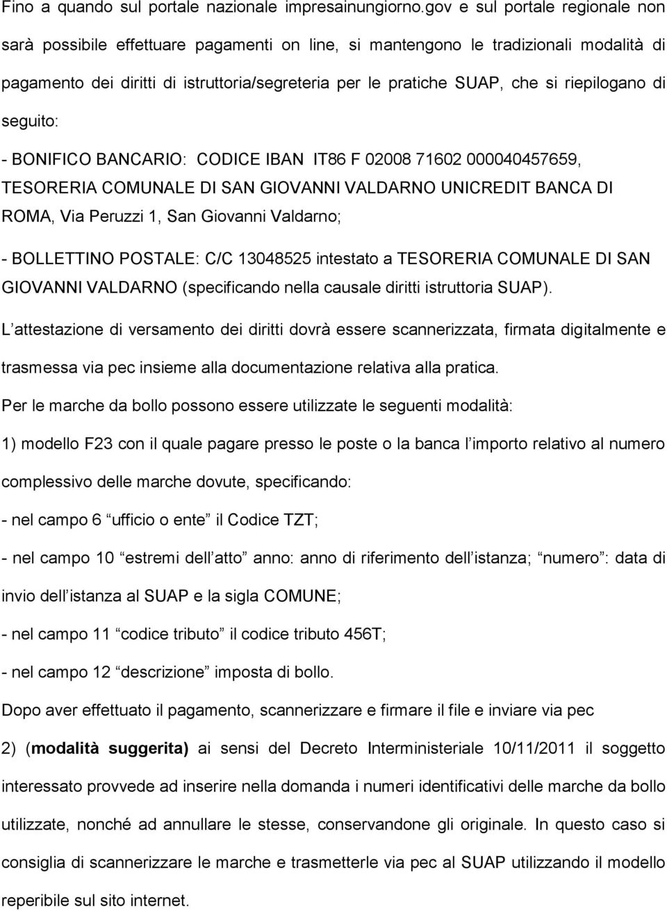 riepilogano di seguito: - BONIFICO BANCARIO: CODICE IBAN IT86 F 02008 71602 000040457659, TESORERIA COMUNALE DI SAN GIOVANNI VALDARNO UNICREDIT BANCA DI ROMA, Via Peruzzi 1, San Giovanni Valdarno; -