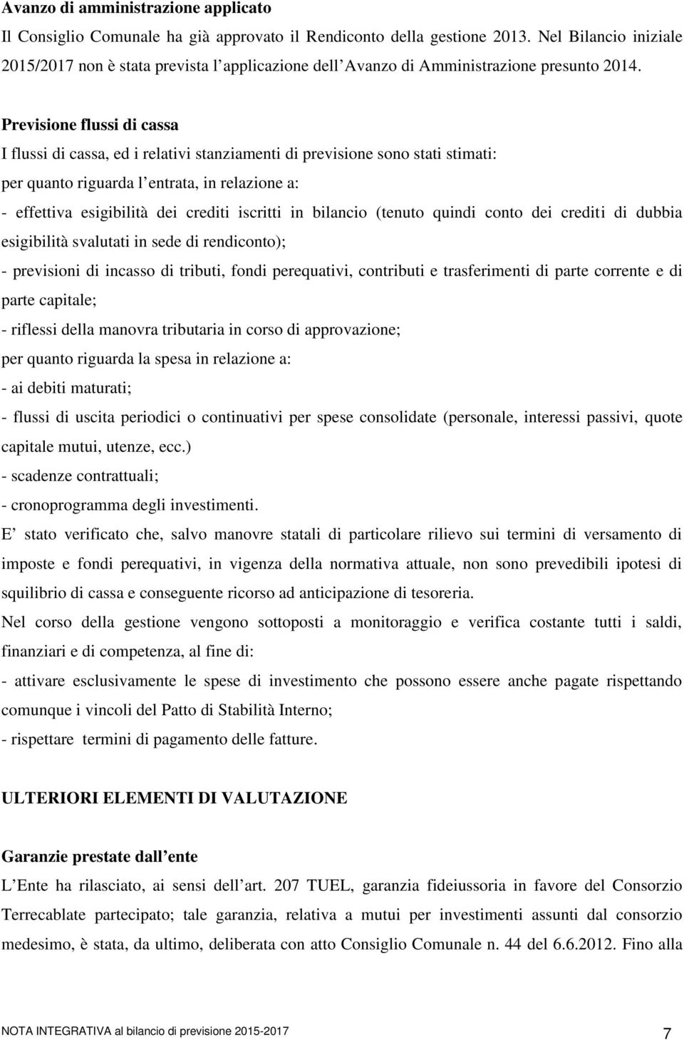 Previsione flussi di cassa I flussi di cassa, ed i relativi stanziamenti di previsione sono stati stimati: per quanto riguarda l entrata, in relazione a: - effettiva esigibilità dei crediti iscritti