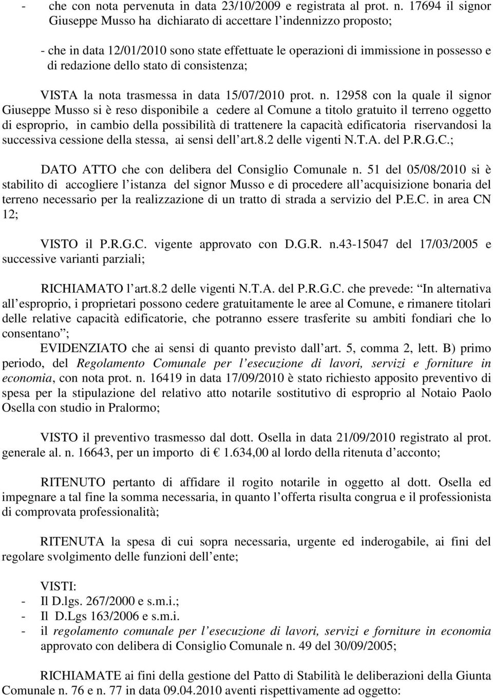 17694 il signor Giuseppe Musso ha dichiarato di accettare l indennizzo proposto; - che in data 12/01/2010 sono state effettuate le operazioni di immissione in possesso e di redazione dello stato di