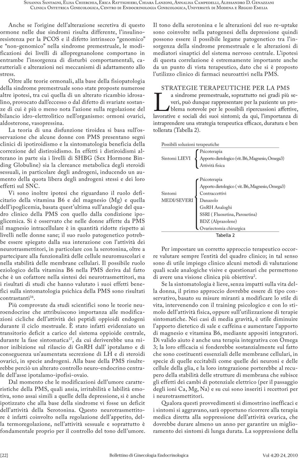 Oltre alle teorie ormonali, alla base della fisiopatologia della sindrome premestruale sono state proposte numerose altre ipotesi, tra cui quella di un alterato ricambio idrosalino, provocato dall