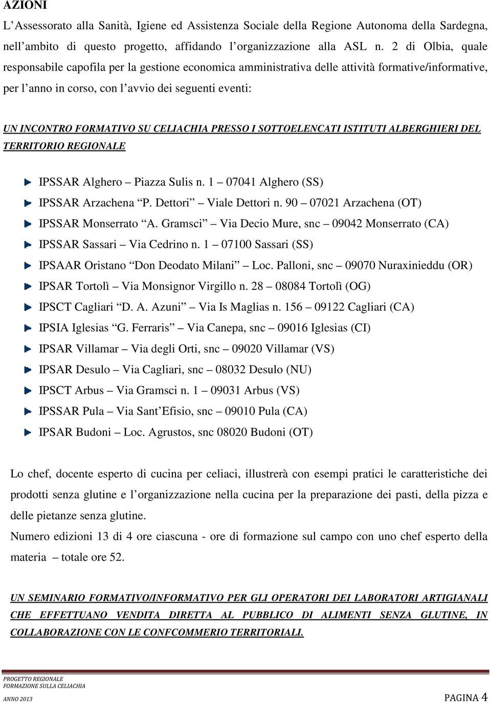 CELIACHIA PRESSO I SOTTOELENCATI ISTITUTI ALBERGHIERI DEL TERRITORIO REGIONALE IPSSAR Alghero Piazza Sulis n. 1 07041 Alghero (SS) IPSSAR Arzachena P. Dettori Viale Dettori n.