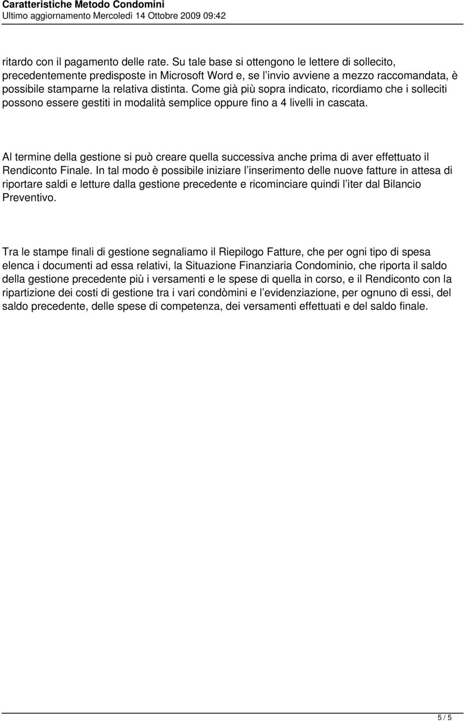 Come già più sopra indicato, ricordiamo che i solleciti possono essere gestiti in modalità semplice oppure fino a 4 livelli in cascata.