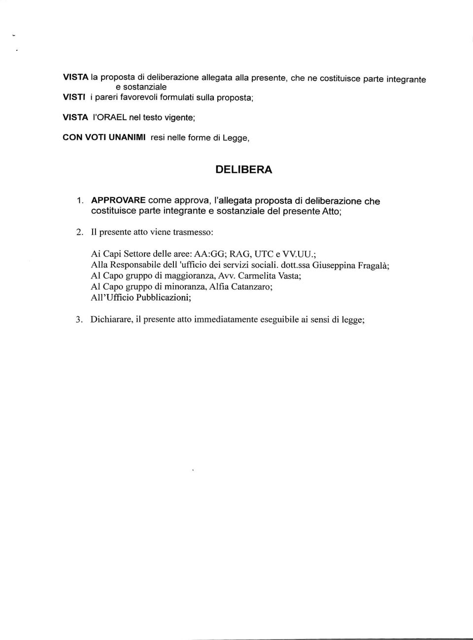 APPROVARE come approva, l'allegata proposta di deliberazione che costituisce parte integrante e sostanziale del presente Atto; 2.