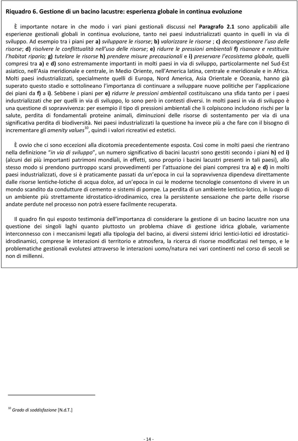 Ad esempio tra i piani per a) sviluppare le risorse; b) valorizzare le risorse ; c) decongestionare l uso delle risorse; d) risolvere le conflittualità nell uso delle risorse; e) ridurre le pressioni