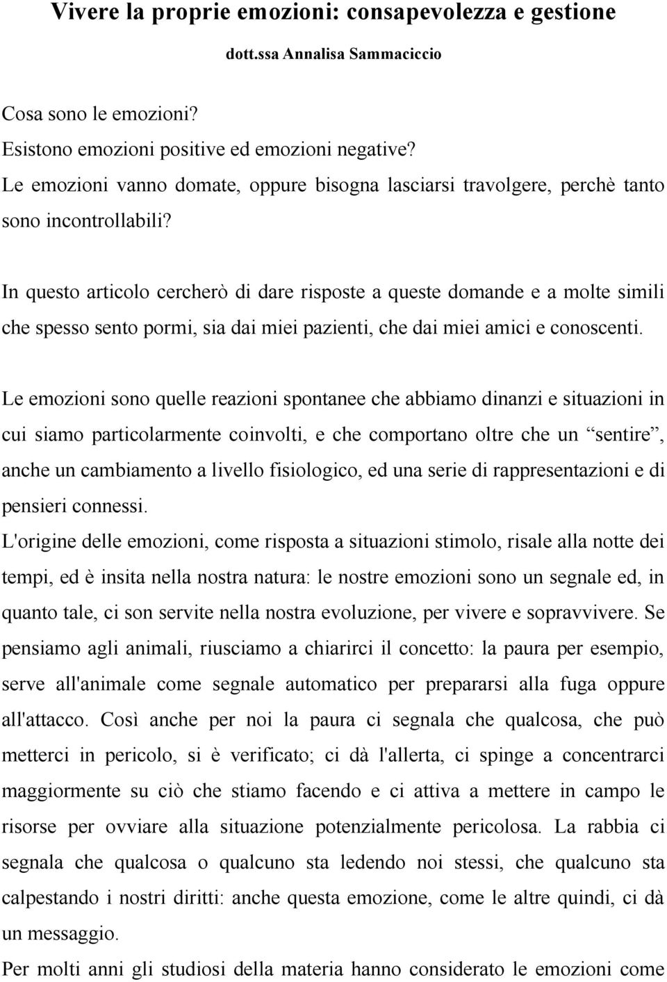 In questo articolo cercherò di dare risposte a queste domande e a molte simili che spesso sento pormi, sia dai miei pazienti, che dai miei amici e conoscenti.