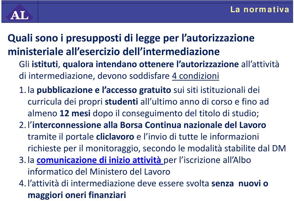 la pubblicazione e l accesso gratuito sui siti istituzionali dei curricula dei propri studenti all ultimo anno di corso e fino ad almeno 12 mesi dopo il conseguimento del titolo di studio; 2.