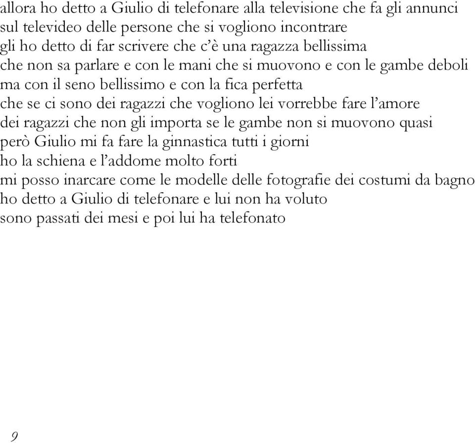 vogliono lei vorrebbe fare l amore dei ragazzi che non gli importa se le gambe non si muovono quasi però Giulio mi fa fare la ginnastica tutti i giorni ho la schiena e l