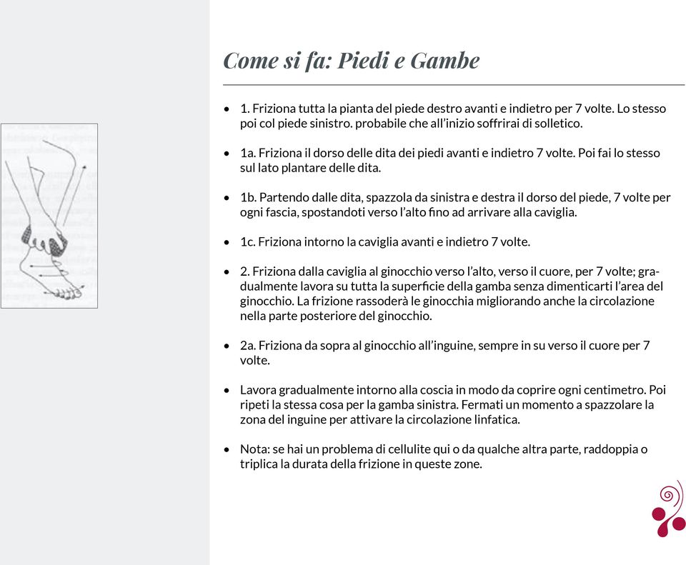 Partendo dalle dita, spazzola da sinistra e destra il dorso del piede, 7 volte per ogni fascia, spostandoti verso l alto fino ad arrivare alla caviglia. 1c.