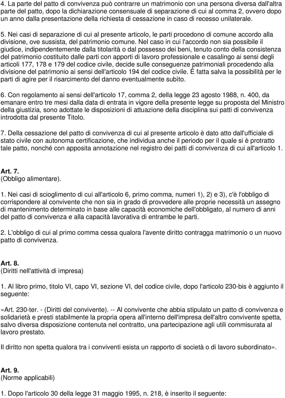 Nei casi di separazione di cui al presente articolo, le parti procedono di comune accordo alla divisione, ove sussista, del patrimonio comune.