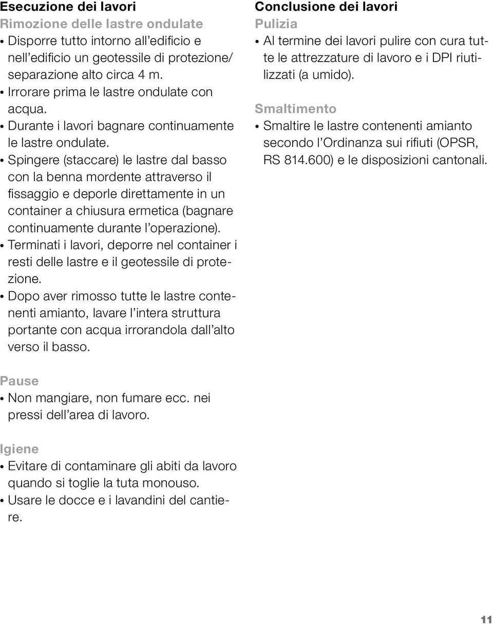 Spingere (staccare) le lastre dal basso con la benna mordente attraverso il fissaggio e deporle direttamente in un container a chiusura ermetica (bagnare continuamente durante l operazione).