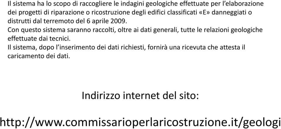 Con questo sistema saranno raccolti, oltre ai dati generali, tutte le relazioni geologiche effettuate dai tecnici.