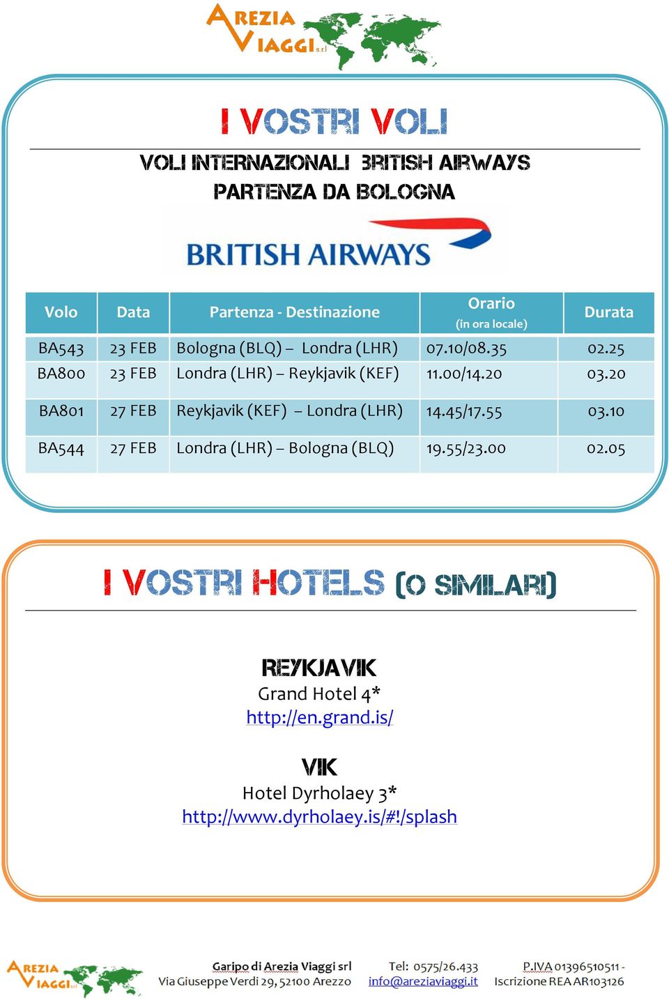 20 03.20 BA801 27 FEB Reykjavik (KEF) Londra (LHR) 14.45/17.55 03.10 BA544 27 FEB Londra (LHR) Bologna (BLQ) 19.55/23.00 02.