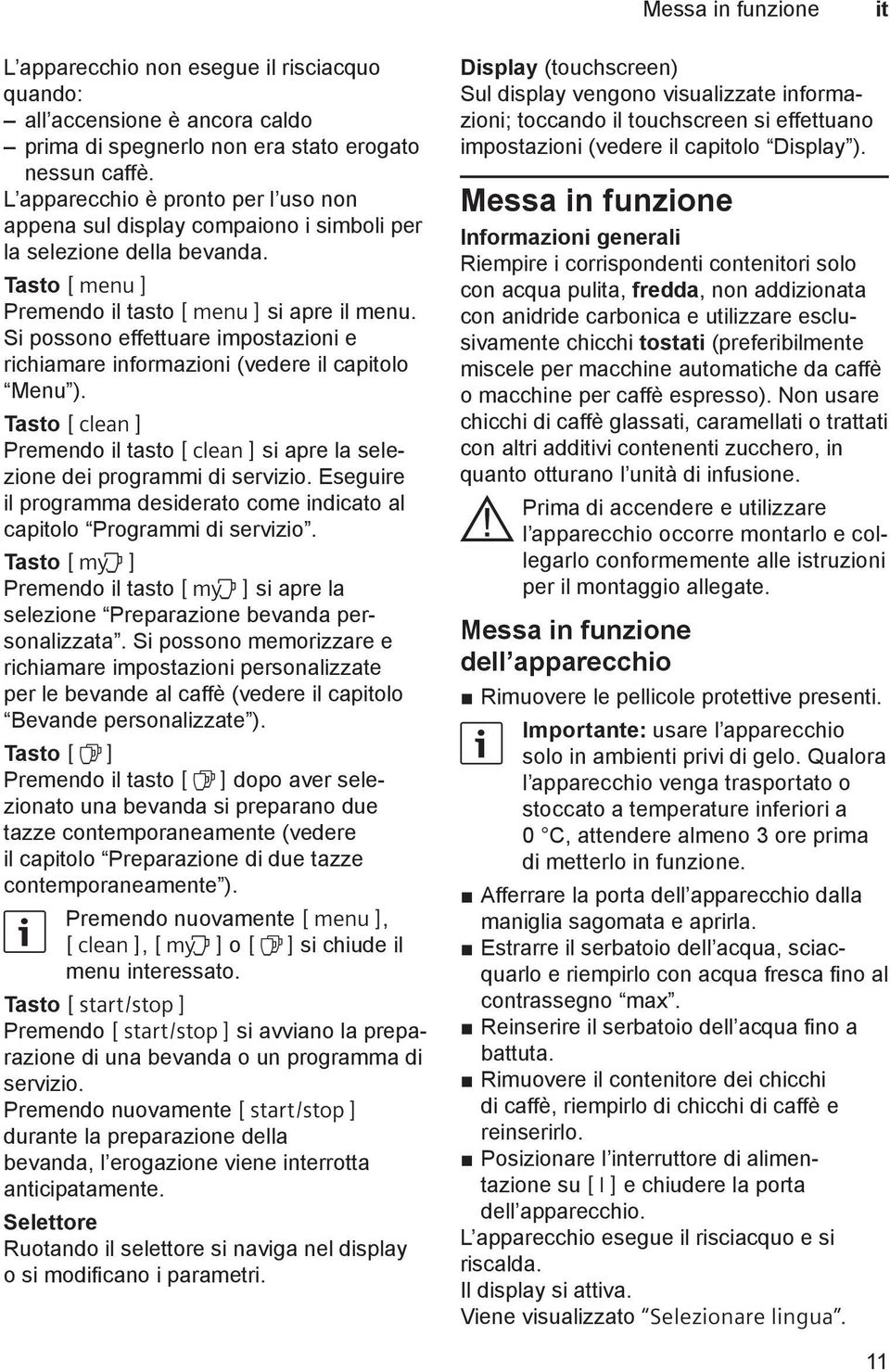 Si possono effettuare impostazioni e richiamare informazioni (vedere il capitolo Menu ). Tasto E Premendo il tasto E si apre la selezione dei programmi di servizio.