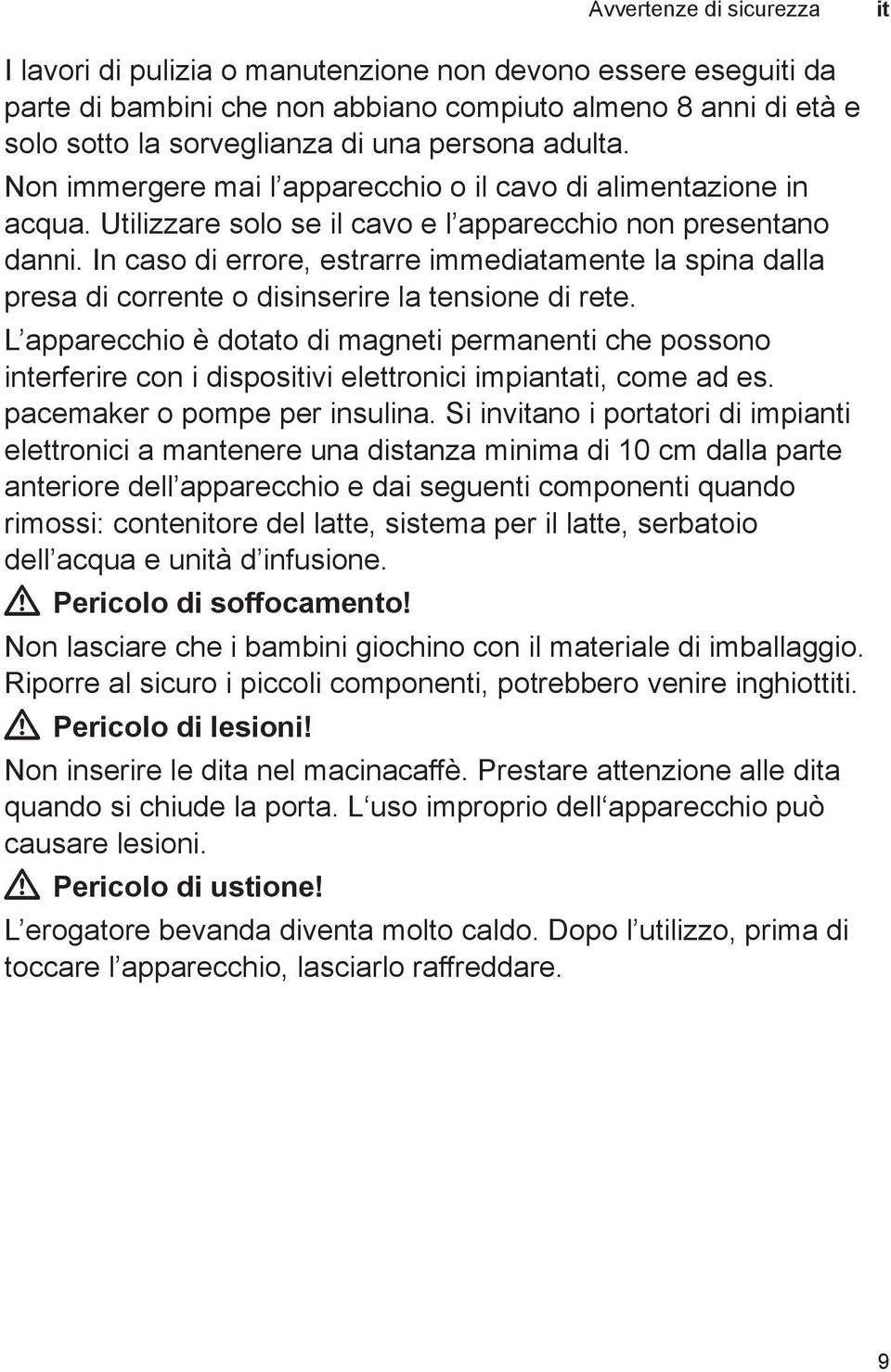 In caso di errore, estrarre immediatamente la spina dalla presa di corrente o disinserire la tensione di rete.