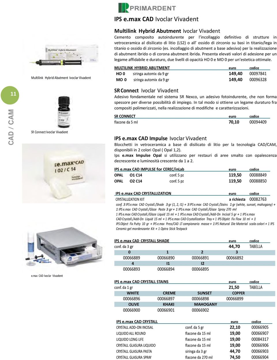 ossido di zirconio su basi in titanio/lega in titanio o ossido di zirconio (es. incollaggio di abutment a base adesiva) per la realizzazione di abutment ibrido o di corona abutment ibrida.