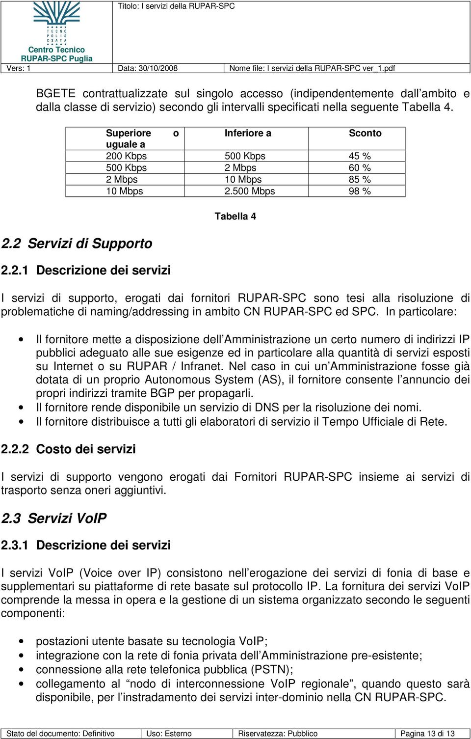 500 Mbps 98 % Tabella 4 I servizi di supporto, erogati dai fornitori RUPAR-SPC sono tesi alla risoluzione di problematiche di naming/addressing in ambito CN RUPAR-SPC ed SPC.