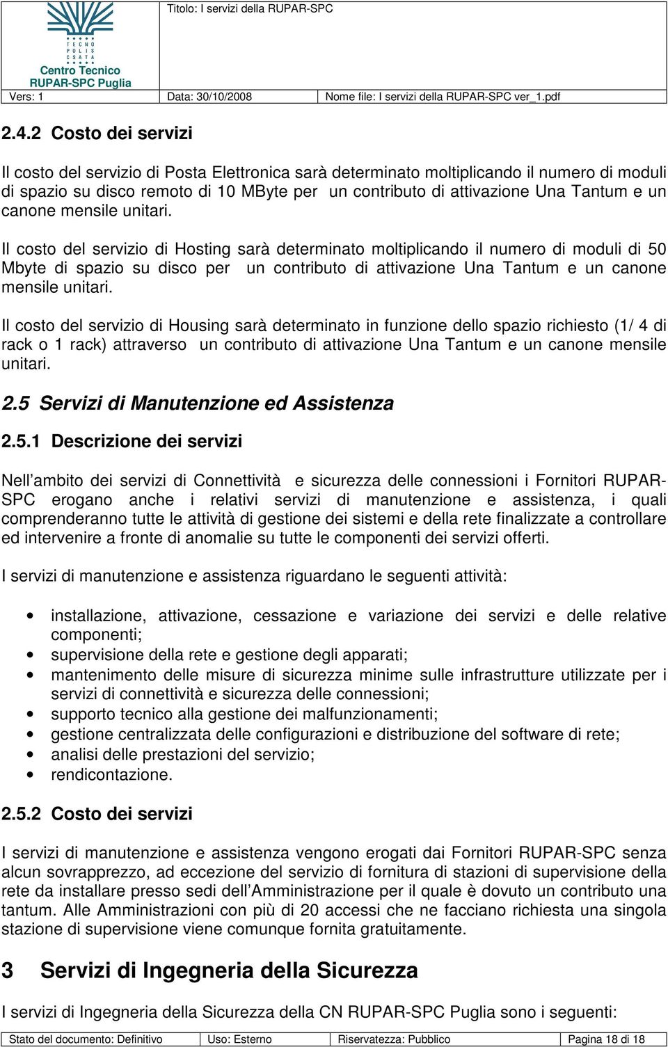 Il costo del servizio di Hosting sarà determinato moltiplicando il numero di moduli di 50 Mbyte di spazio su disco per un contributo di attivazione Una Tantum  Il costo del servizio di Housing sarà