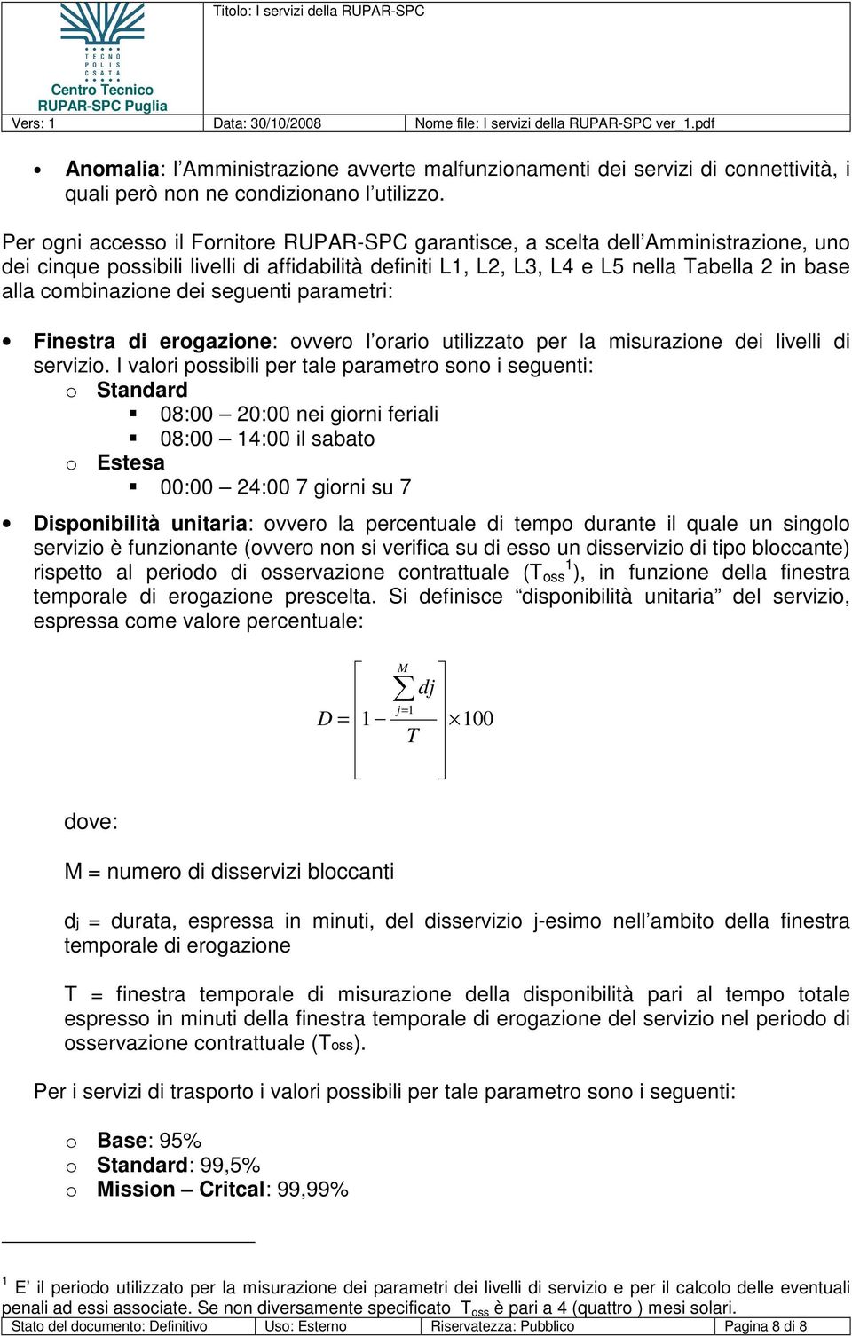 combinazione dei seguenti parametri: Finestra di erogazione: ovvero l orario utilizzato per la misurazione dei livelli di servizio.