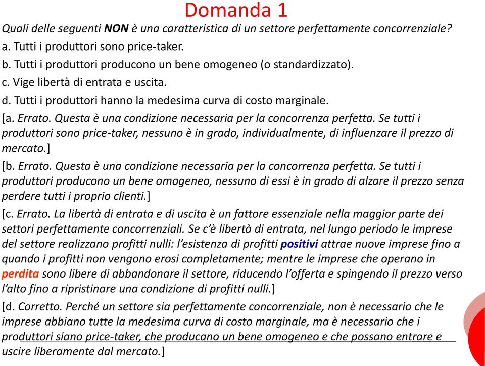 Questa è una condizione necessaria per la concorrenza perfetta. Se tutti i produttori sono price-taker, nessuno è in grado, individualmente, di influenzare il prezzo di mercato.] [b. Errato.