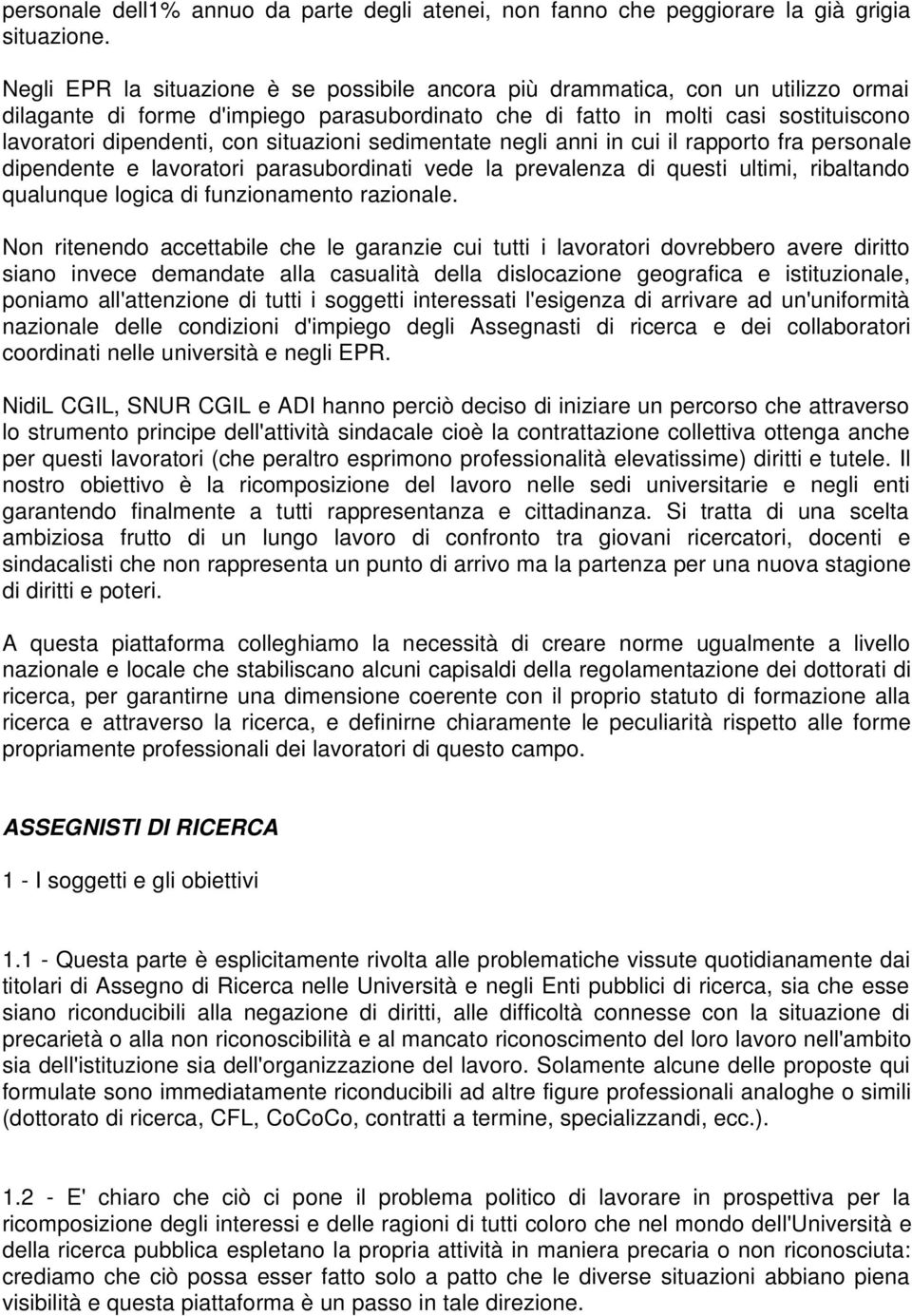 situazioni sedimentate negli anni in cui il rapporto fra personale dipendente e lavoratori parasubordinati vede la prevalenza di questi ultimi, ribaltando qualunque logica di funzionamento razionale.