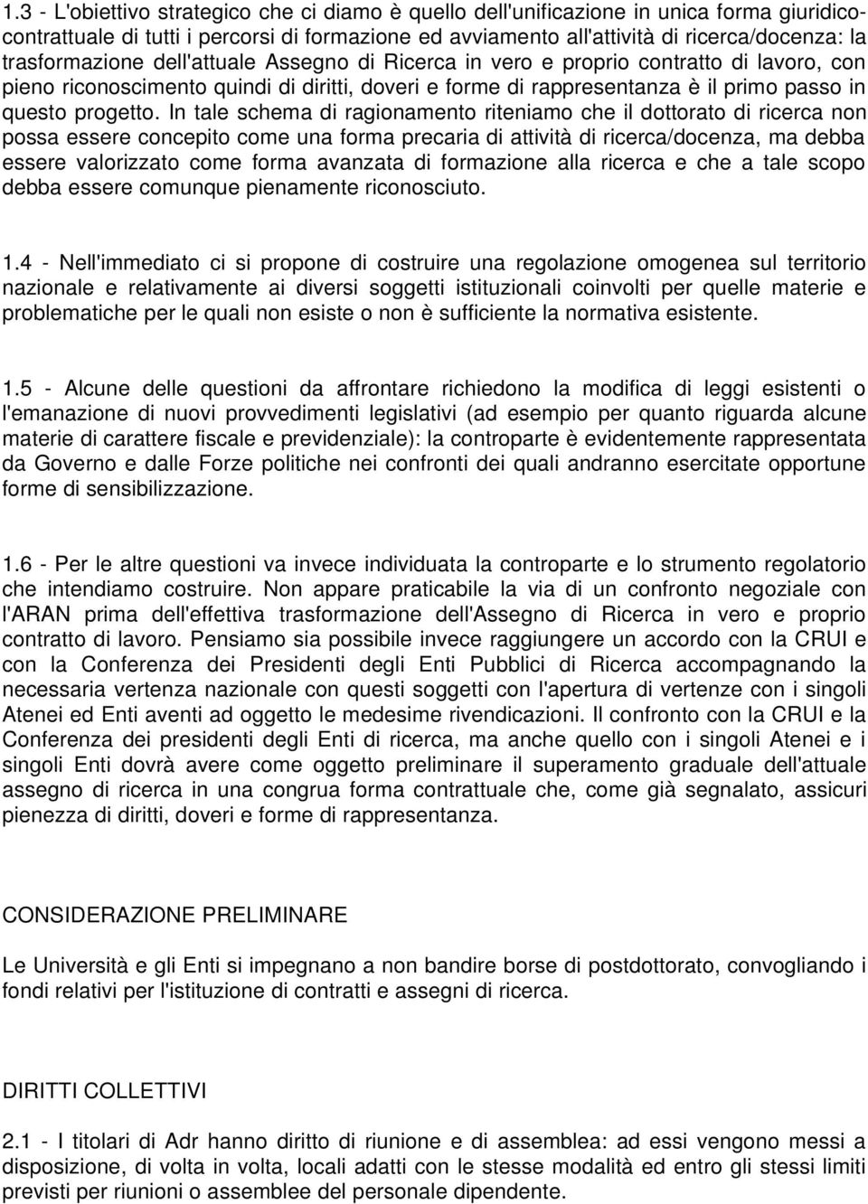 In tale schema di ragionamento riteniamo che il dottorato di ricerca non possa essere concepito come una forma precaria di attività di ricerca/docenza, ma debba essere valorizzato come forma avanzata