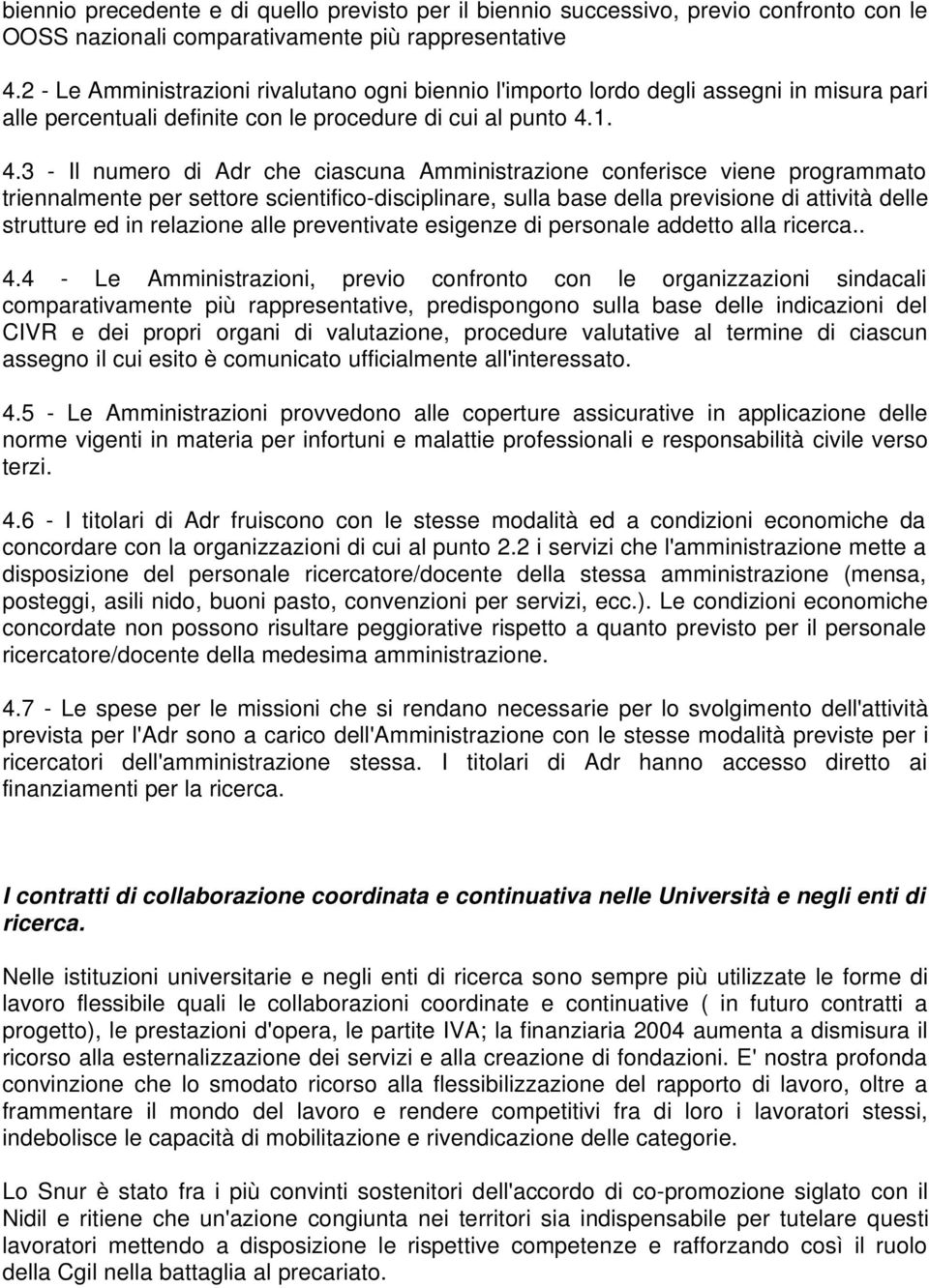 1. 4.3 - Il numero di Adr che ciascuna Amministrazione conferisce viene programmato triennalmente per settore scientifico-disciplinare, sulla base della previsione di attività delle strutture ed in