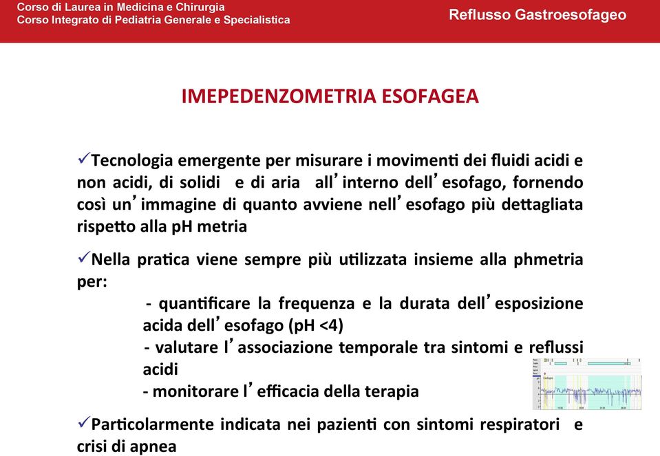 ualizzata insieme alla phmetria per: - quanaficare la frequenza e la durata dell esposizione acida dell esofago (ph <4) - valutare l