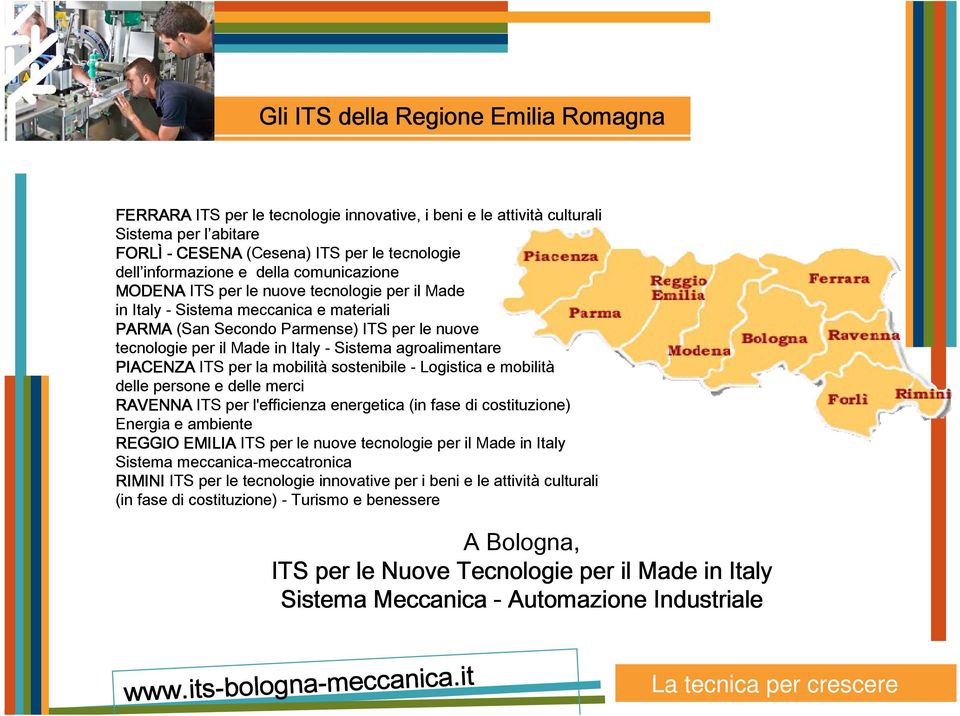 agroalimentare PIACENZA ITS per la mobilità sostenibile - Logistica e mobilità delle persone e delle merci RAVENNA ITS per l'efficienza energetica (in fase di costituzione) Energia e ambiente REGGIO