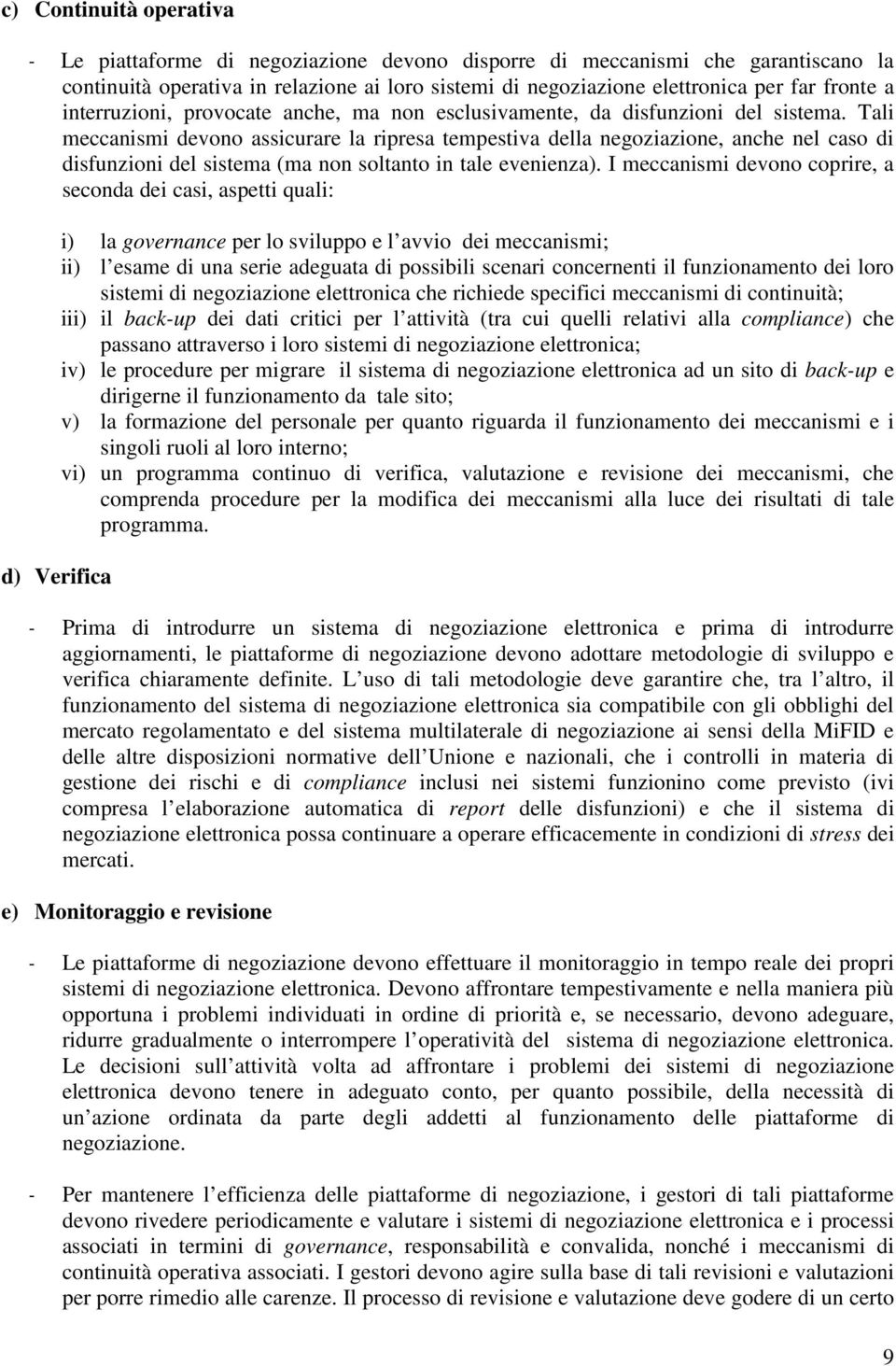 Tali meccanismi devono assicurare la ripresa tempestiva della negoziazione, anche nel caso di disfunzioni del sistema (ma non soltanto in tale evenienza).