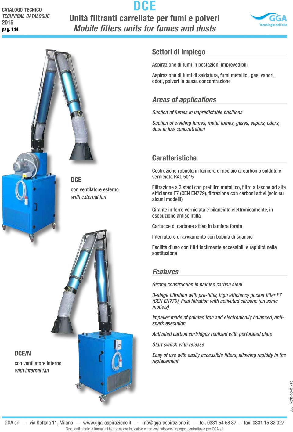 odors, dust in low concentration Caratteristiche DCE con ventilatore esterno with external fan Costruzione robusta in lamiera di acciaio al carbonio saldata e verniciata RAL 5015 Filtrazione a 3