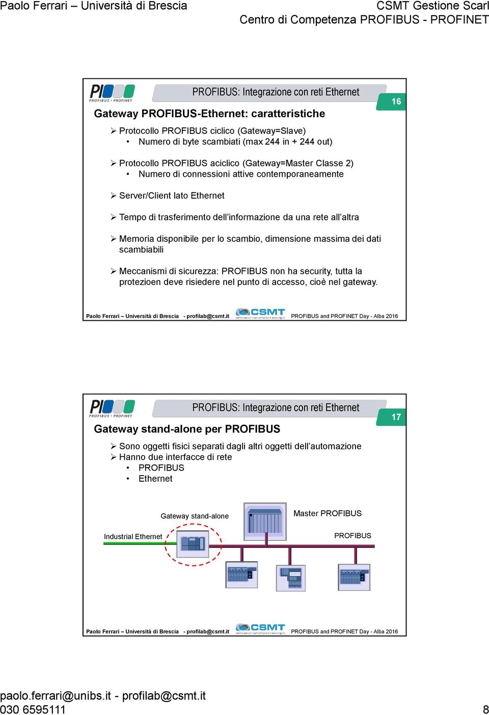 scambio, dimensione massima dei dati scambiabili Meccanismi di sicurezza: non ha security, tutta la protezioen deve risiedere nel punto di accesso, cioè nel gateway.