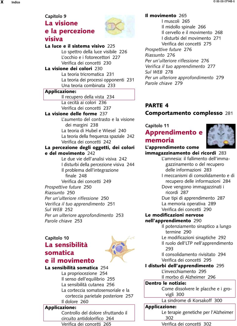 visione delle forme 237 L aumento del contrasto e la visione dei margini 238 La teoria di Hubel e Wiesel 240 La teoria della frequenza spaziale 242 Verifica dei concetti 242 La percezione degli