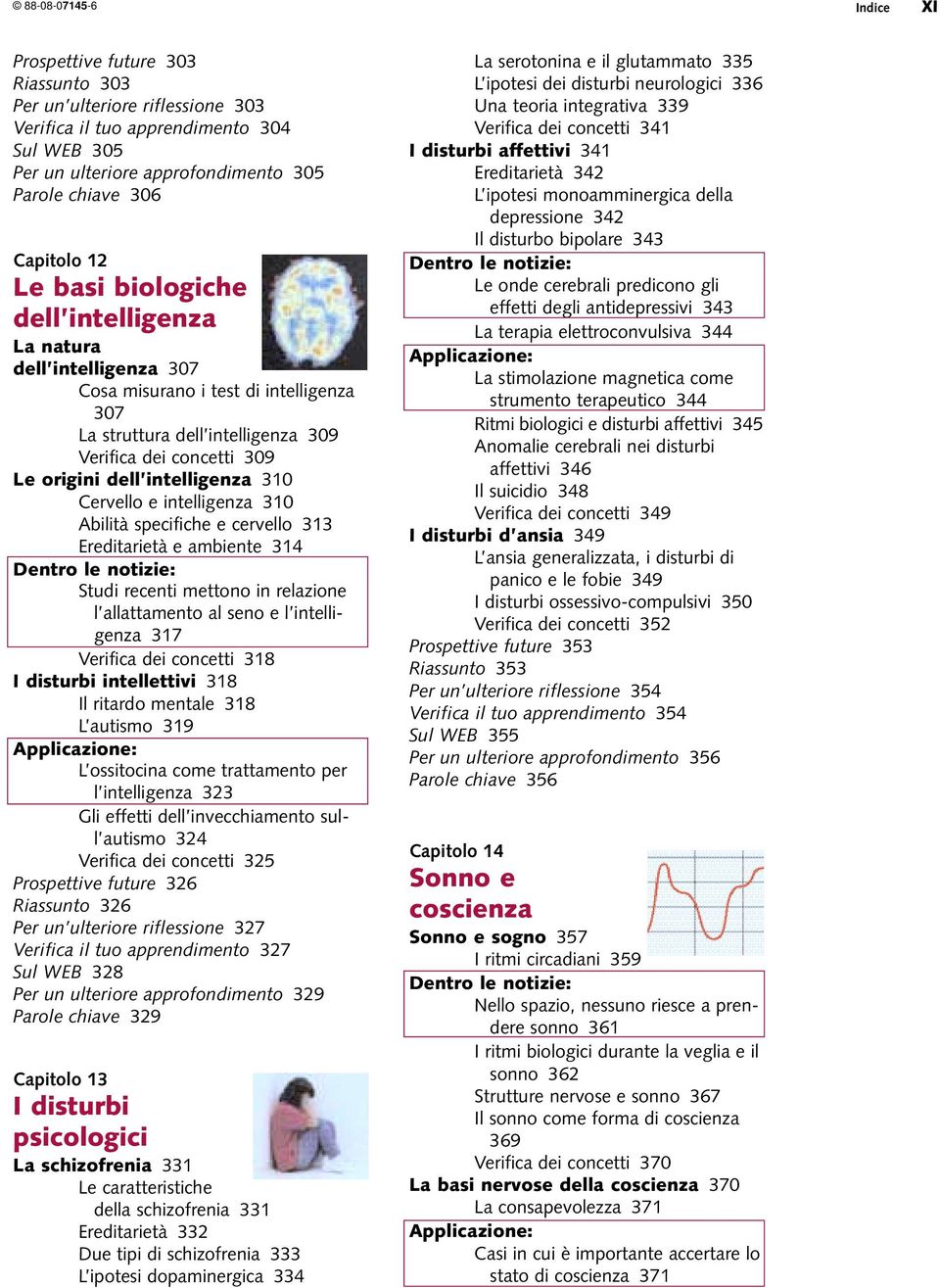 intelligenza 310 Cervello e intelligenza 310 Abilità specifiche e cervello 313 Ereditarietà e ambiente 314 Studi recenti mettono in relazione l allattamento al seno e l intelligenza 317 Verifica dei