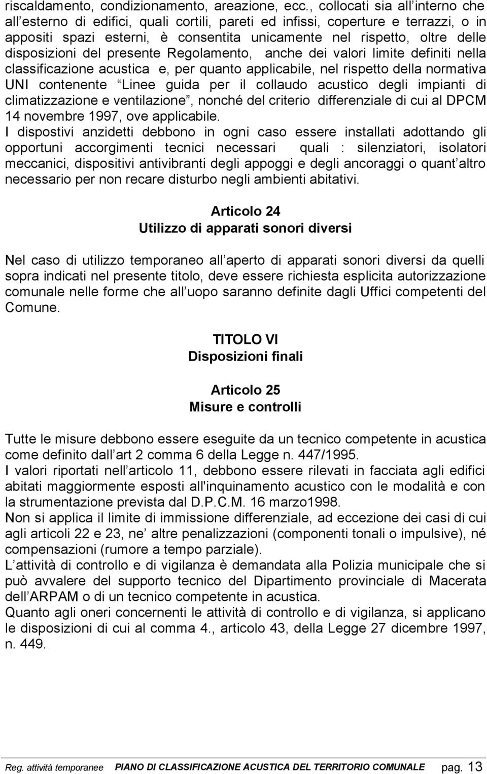 disposizioni del presente Regolamento, anche dei valori limite definiti nella classificazione acustica e, per quanto applicabile, nel rispetto della normativa UNI contenente Linee guida per il