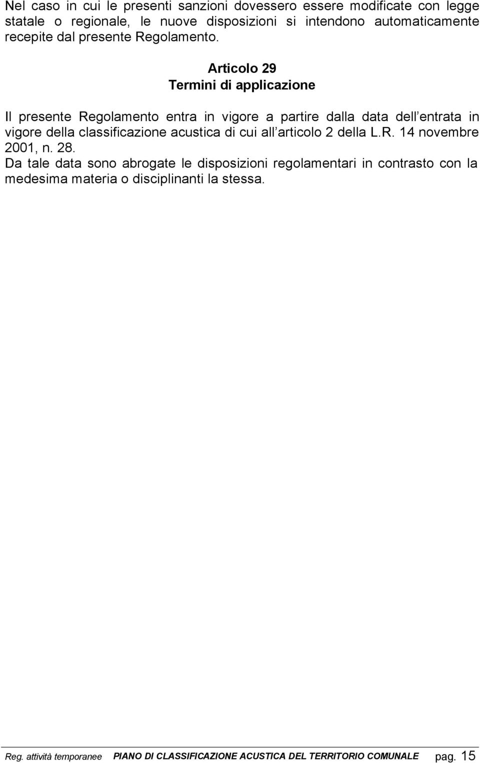 Articolo 29 Termini di applicazione Il presente Regolamento entra in vigore a partire dalla data dell entrata in vigore della classificazione acustica